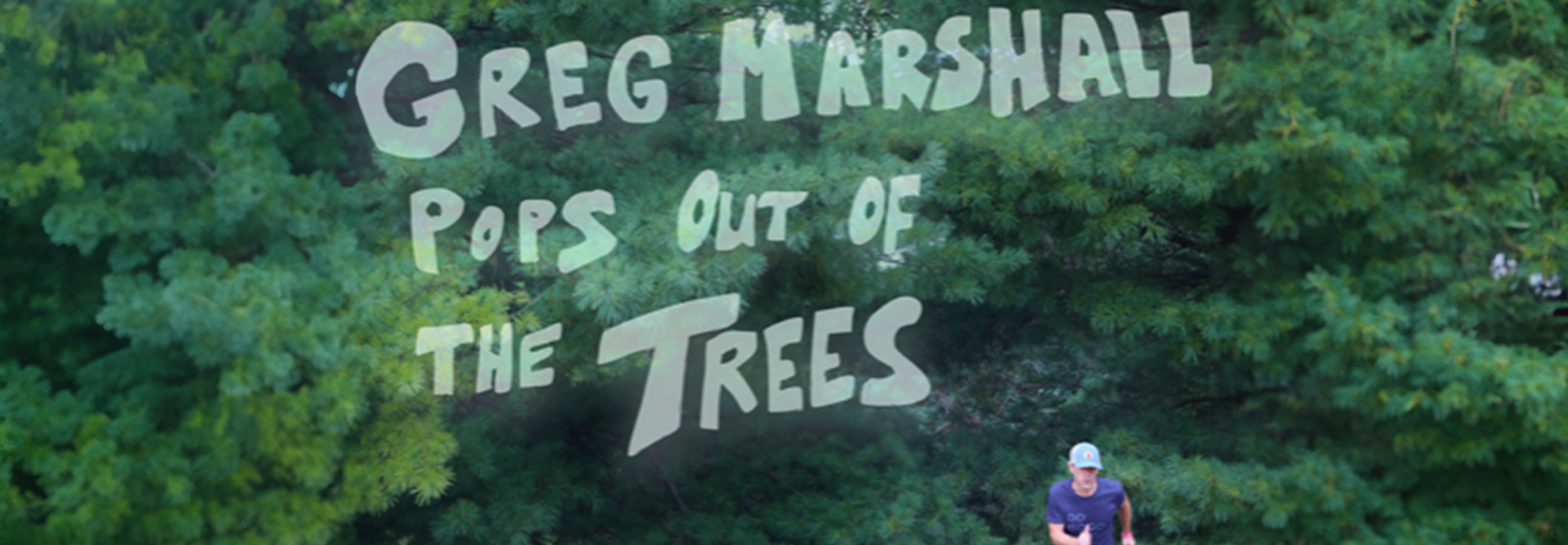 Greg Marshall Pops Out of the Trees