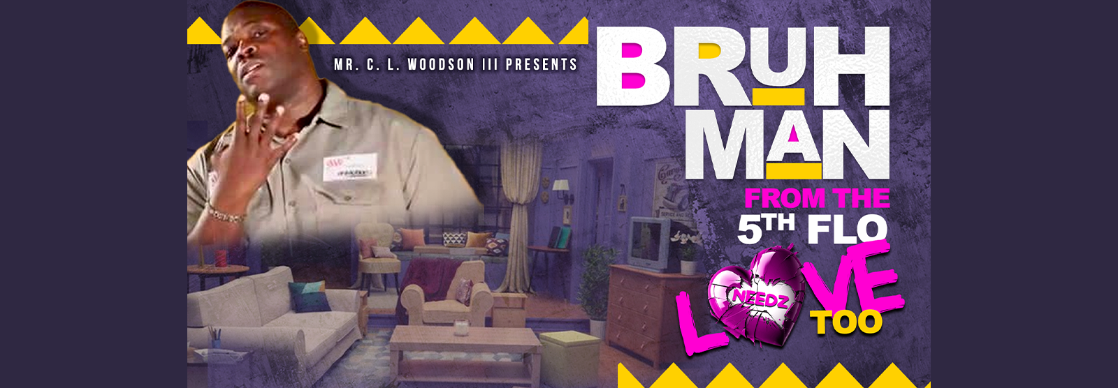 Mr. C.L. Woodson III Presents: BRUH MAN, Needz LOVE Too