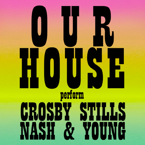 More Info for OUR HOUSE: The Music of CSNY 